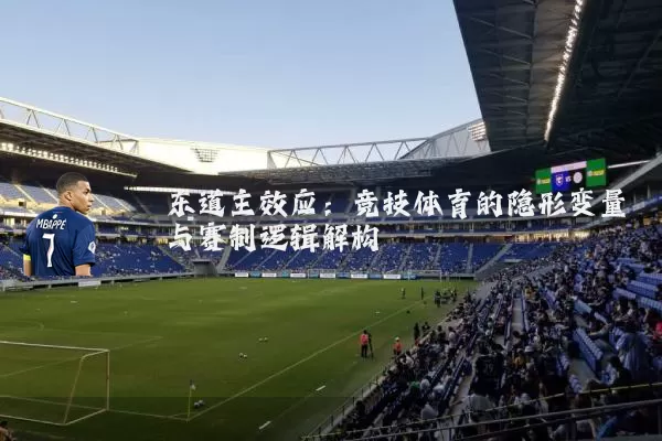 东道主效应：竞技体育的隐形变量与赛制逻辑解构