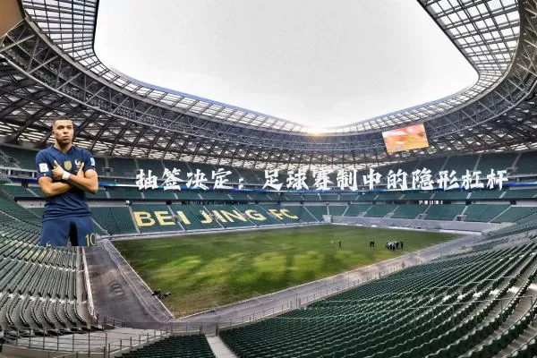 抽签决定:足球赛制中的隐形杠杆