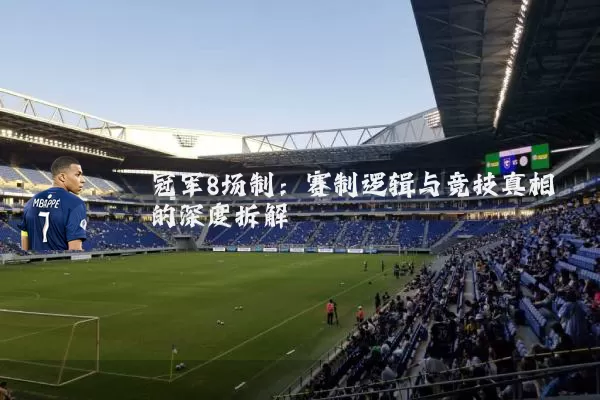 冠军8场制:赛制逻辑与竞技真相的深度拆解