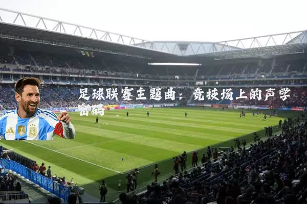 足球联赛主题曲:竞技场上的声学密码