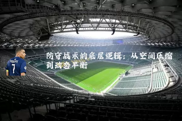 防守战术的底层逻辑:从空间压缩到动态平衡