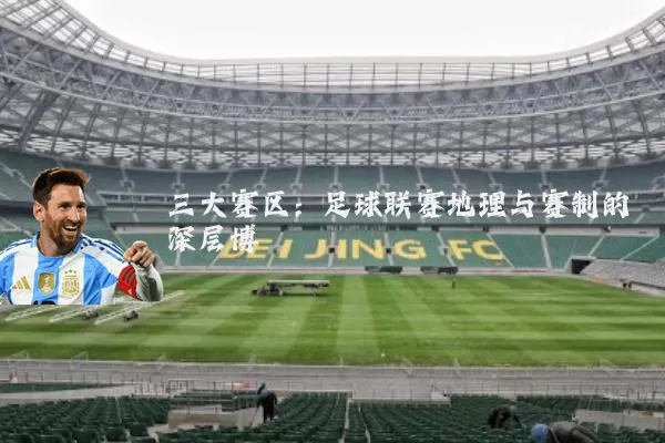 三大赛区:足球联赛地理与赛制的深层博弈