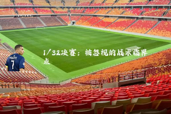 1/32决赛:被忽视的战术临界点