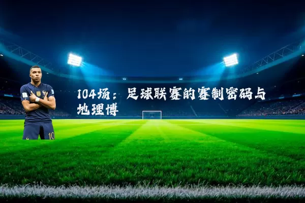 104场:足球联赛的赛制密码与地理博弈
