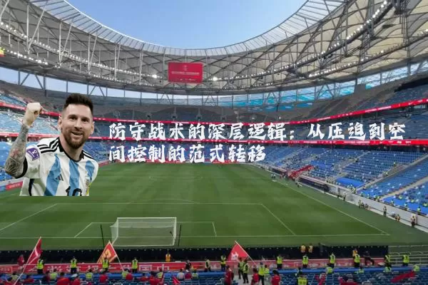 防守战术的深层逻辑:从压迫到空间控制的范式转移