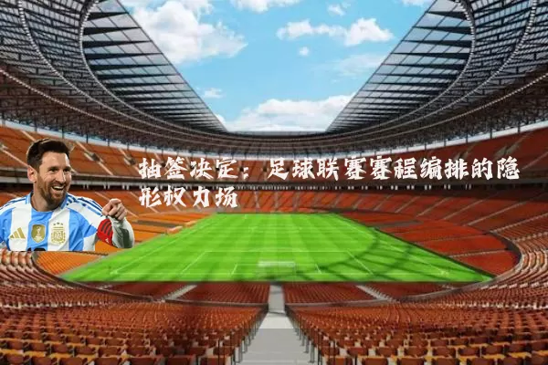 抽签决定:足球联赛赛程编排的隐形权力场